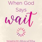 When God Says Wait: Navigating Life's Detours and Delays Without Losing Your Faith, Your Friends, or Your Mind